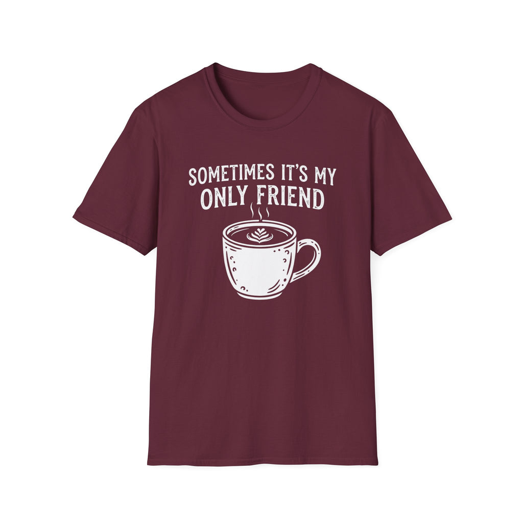 Sometimes It's My Only Friend T-Shirt