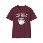 Sometimes It's My Only Friend T-Shirt