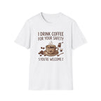 I Drink Coffee for Your Safety T-Shirt
