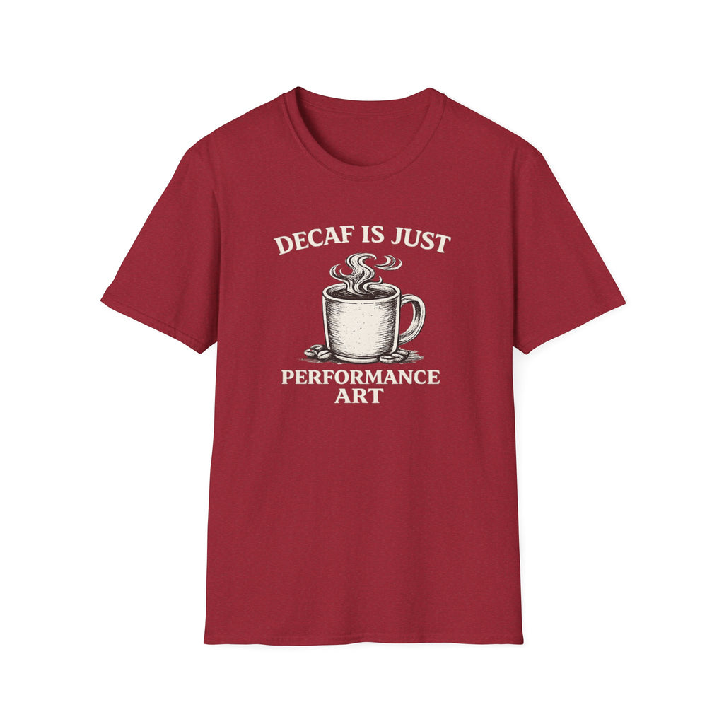 Decaf is Just Performance Art T-Shirt