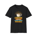 Coffee Makes Everything Possible T-Shirt
