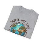 Coffee Will Save The World T-Shirt