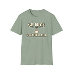 Be Nice I'm Uncaffeinated T-Shirt