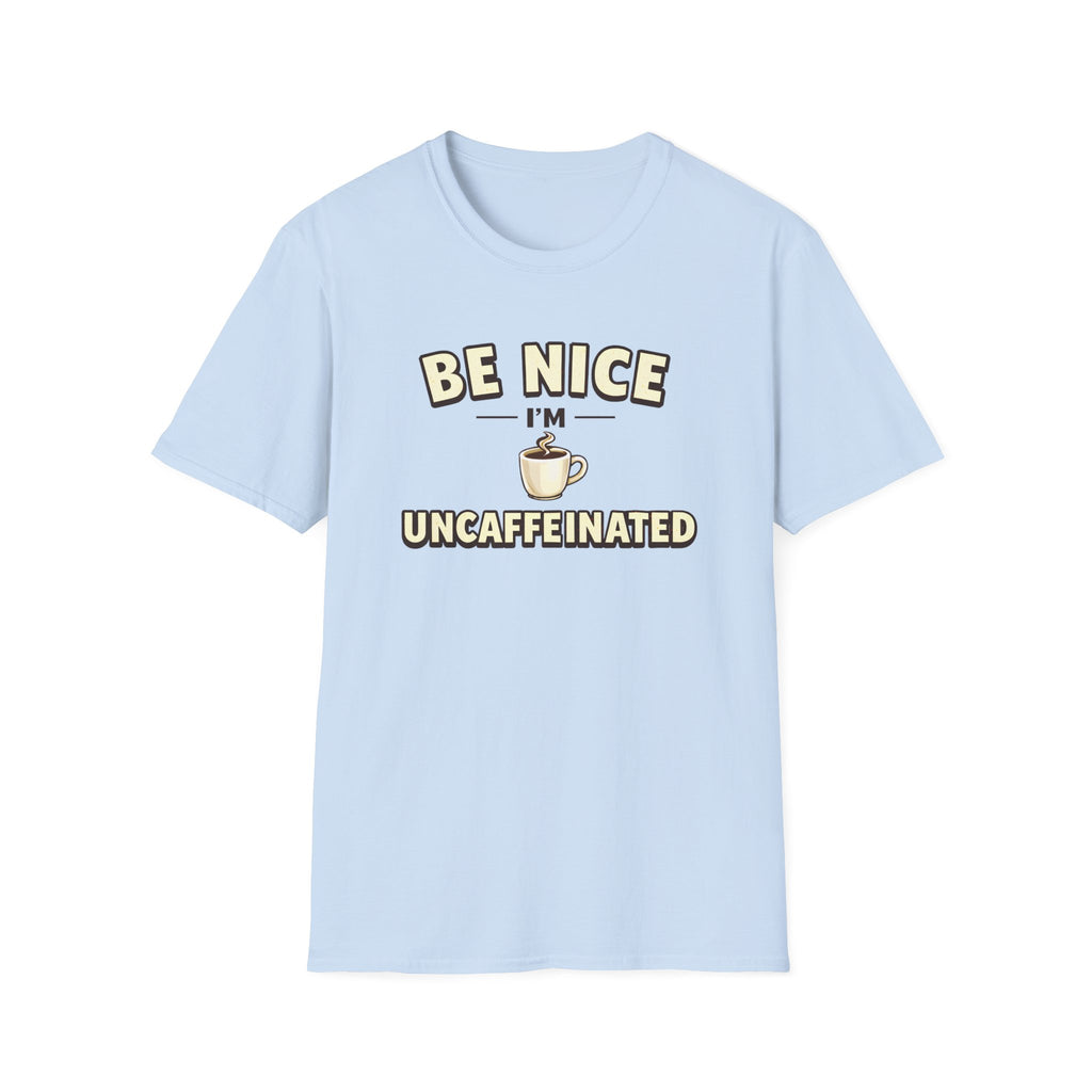 Be Nice I'm Uncaffeinated T-Shirt