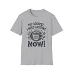 Of Course I Need Caffeine T-Shirt
