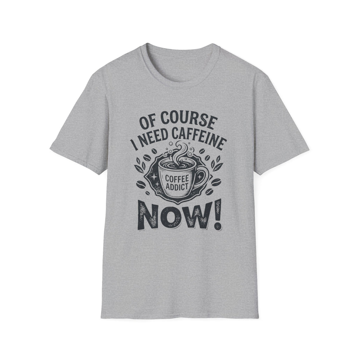 Of Course I Need Caffeine T-Shirt