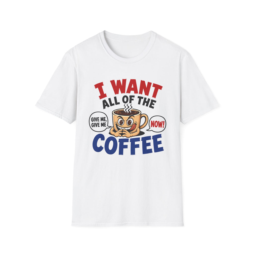 I Want All of the Coffee T-Shirt