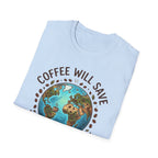 Coffee Will Save The World T-Shirt