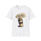 Give Me Coffee T-Shirt