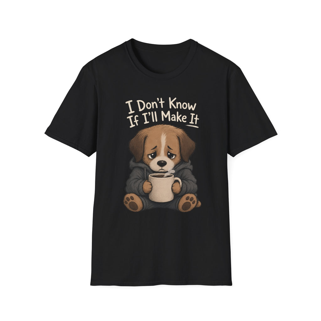 I Don't Know If I'll Make It T-Shirt