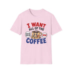 I Want All of the Coffee T-Shirt