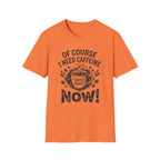 Of Course I Need Caffeine T-Shirt