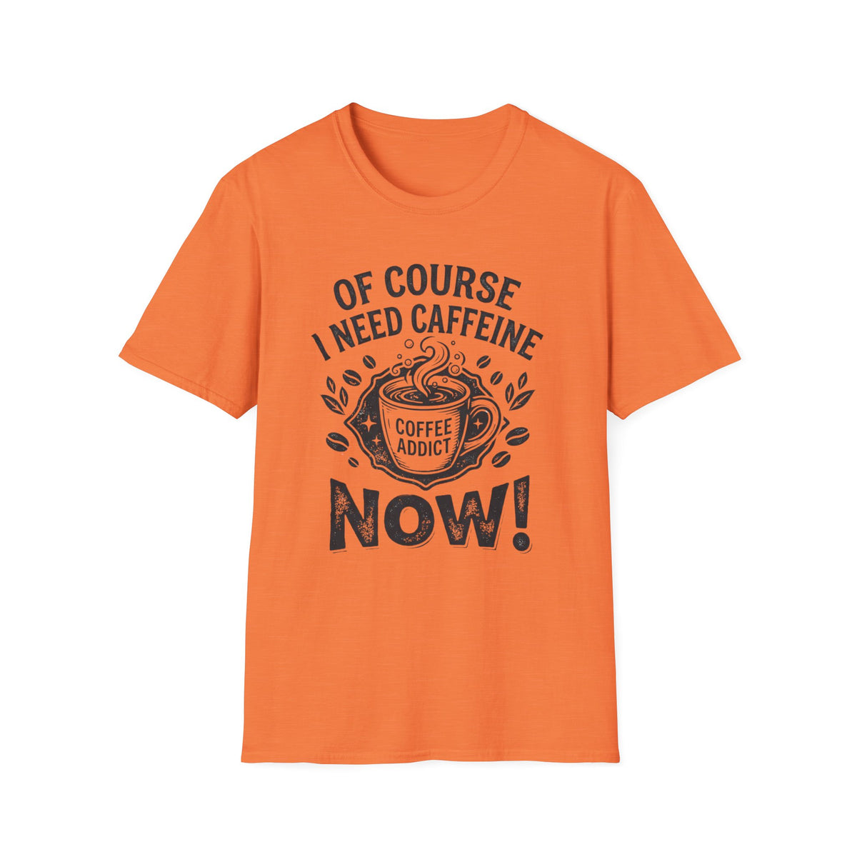 Of Course I Need Caffeine T-Shirt