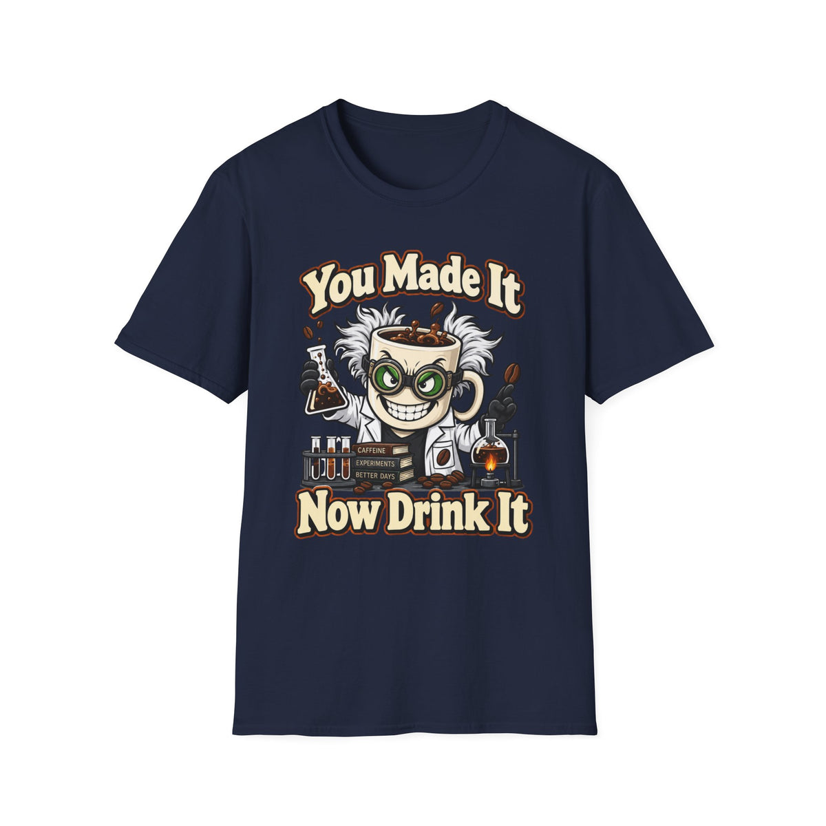 You Made It Now Drink It T-Shirt