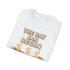 The Day Can Begin T-Shirt