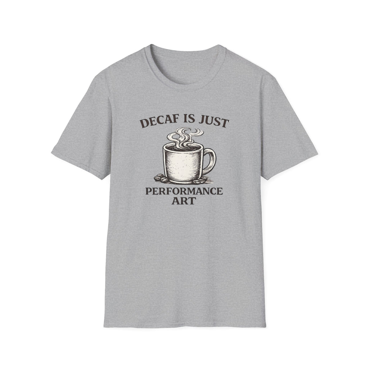 Decaf is Just Performance Art T-Shirt