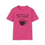 Sometimes It's My Only Friend T-Shirt