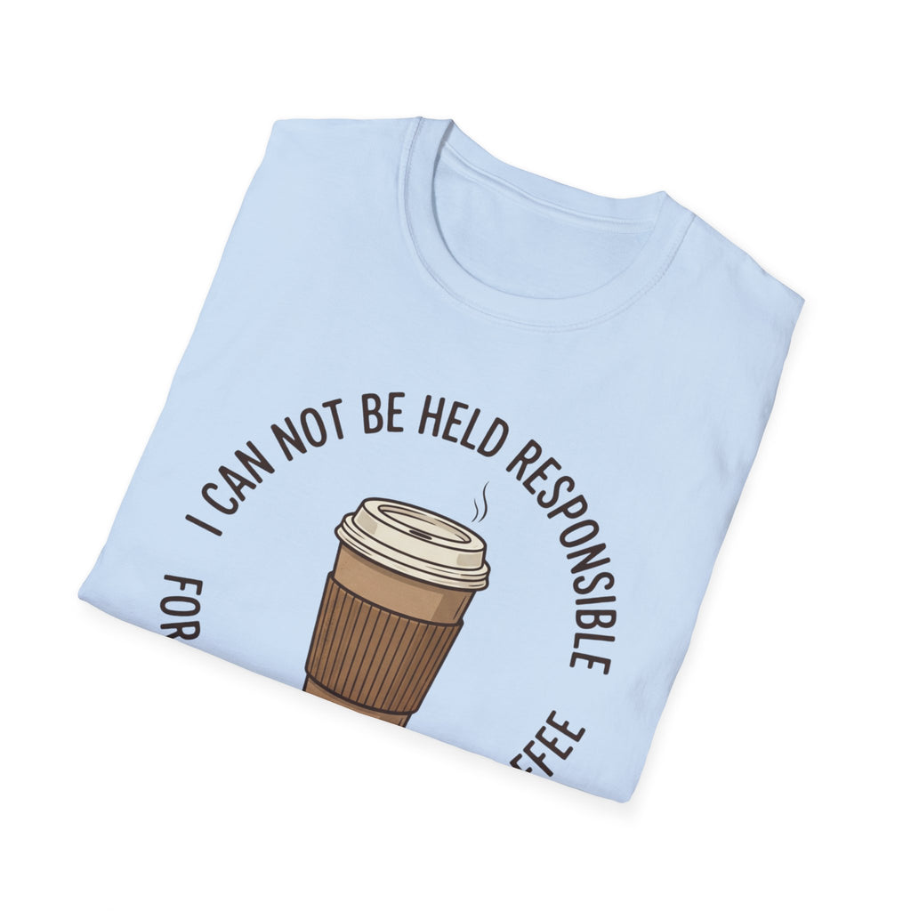 I Cannot Be Held Responsible T-Shirt