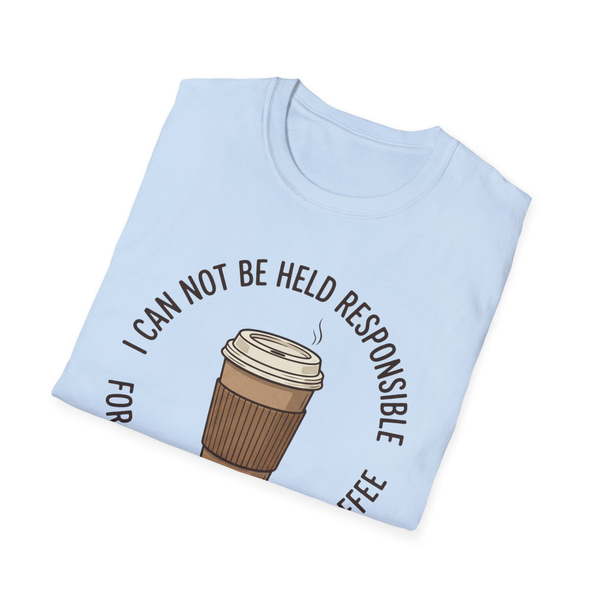 I Cannot Be Held Responsible T-Shirt