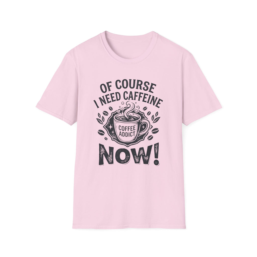 Of Course I Need Caffeine T-Shirt