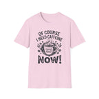Of Course I Need Caffeine T-Shirt