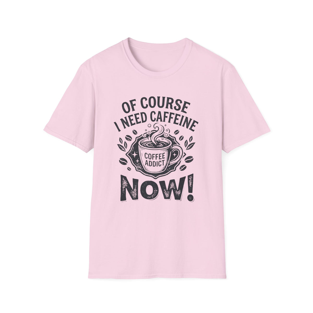 Of Course I Need Caffeine T-Shirt