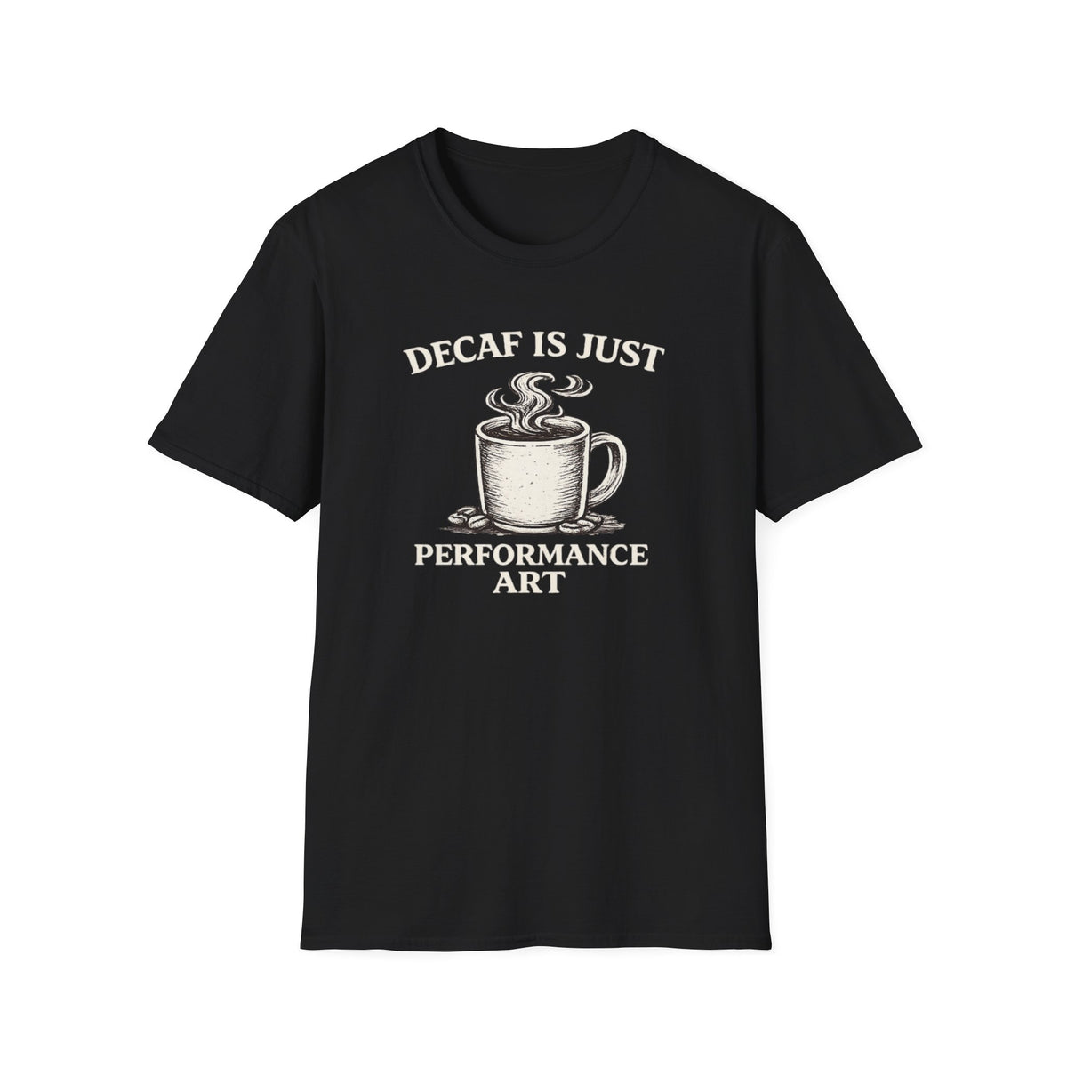 Decaf is Just Performance Art T-Shirt