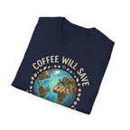 Coffee Will Save The World T-Shirt