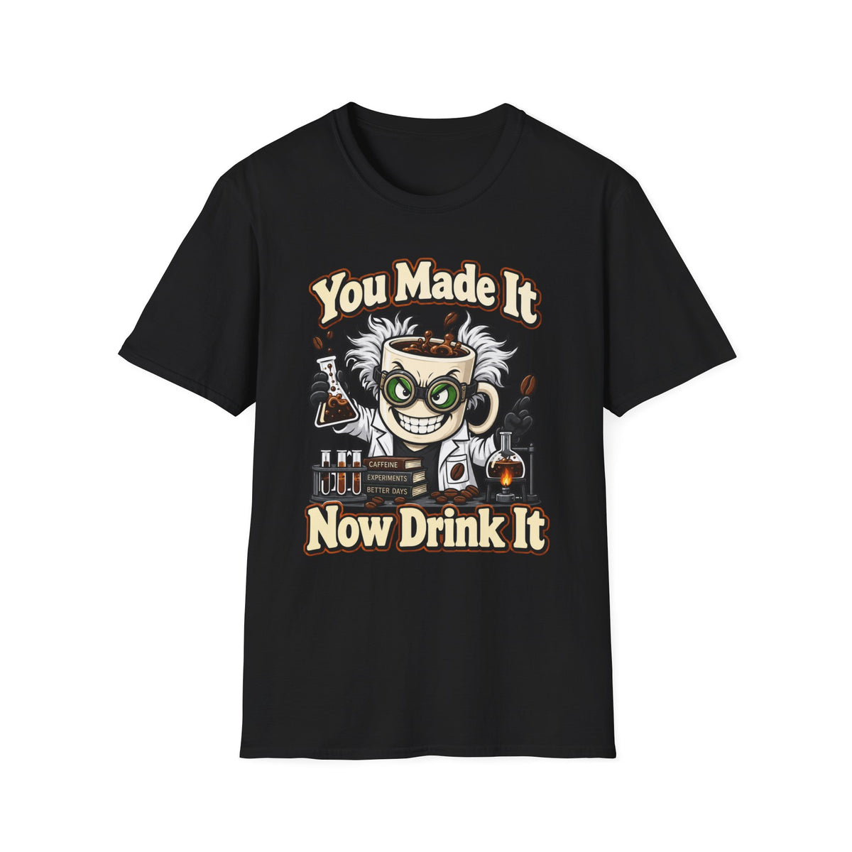You Made It Now Drink It T-Shirt