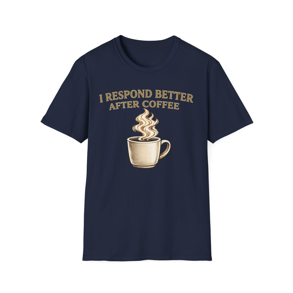I Respond Better T-Shirt