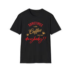 Sometimes I Love Coffee T-Shirt