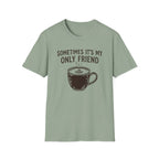 Sometimes It's My Only Friend T-Shirt
