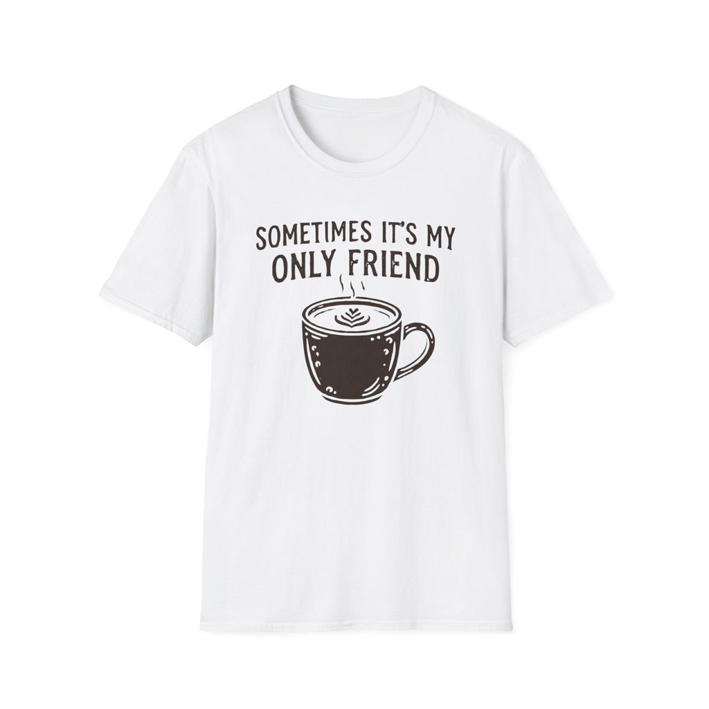 Sometimes It's My Only Friend T-Shirt