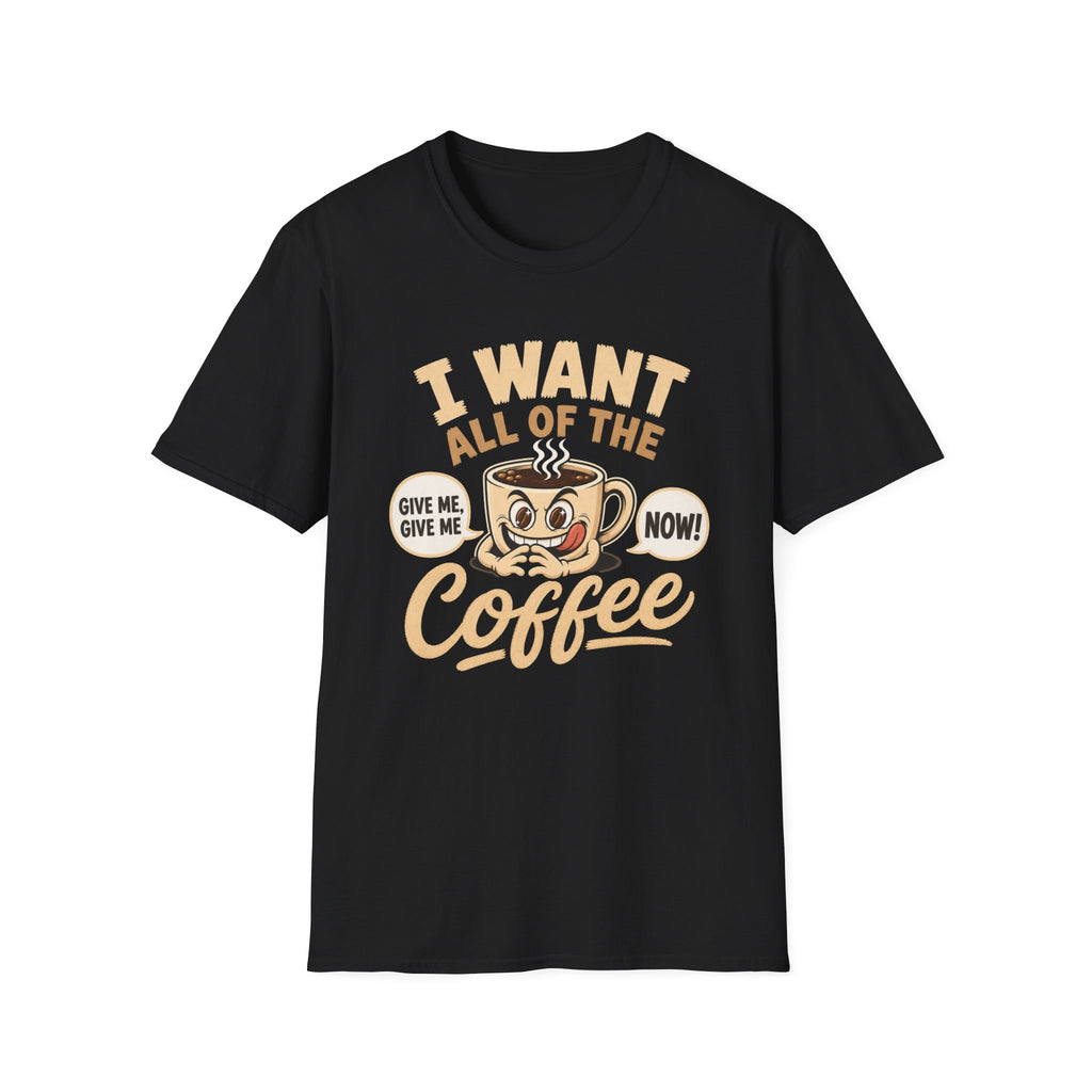 I Want All of the Coffee T-Shirt