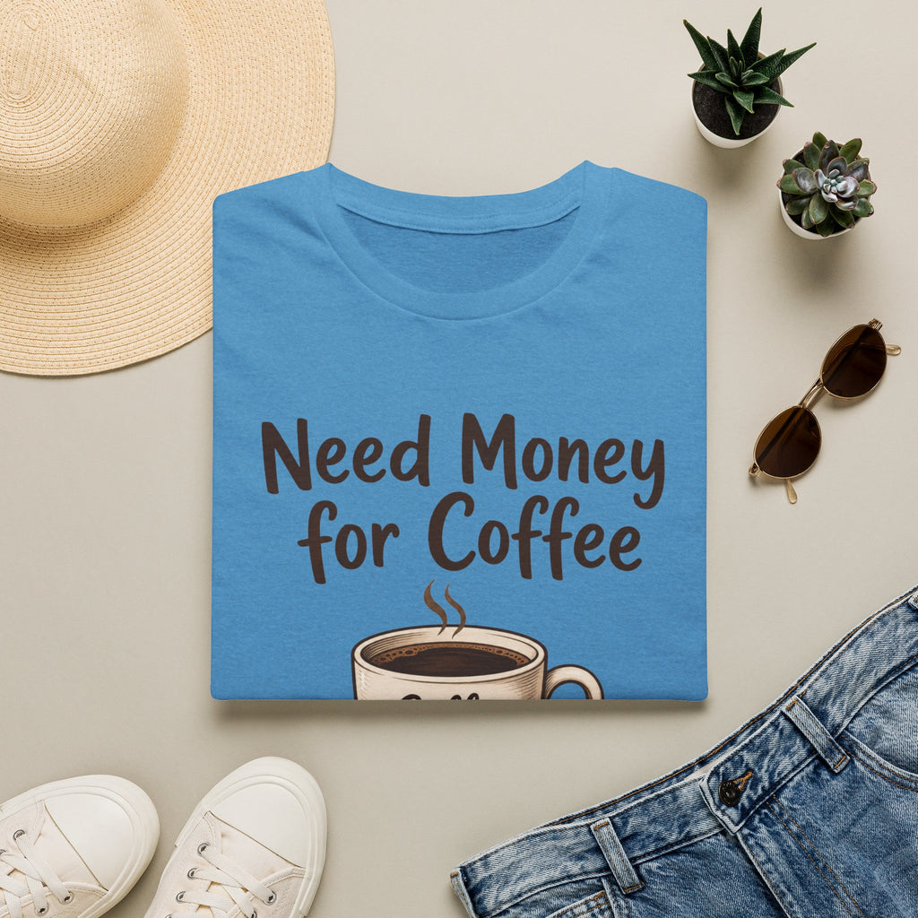 Need Money for Coffee T-Shirt