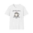 Decaf is Just Performance Art T-Shirt