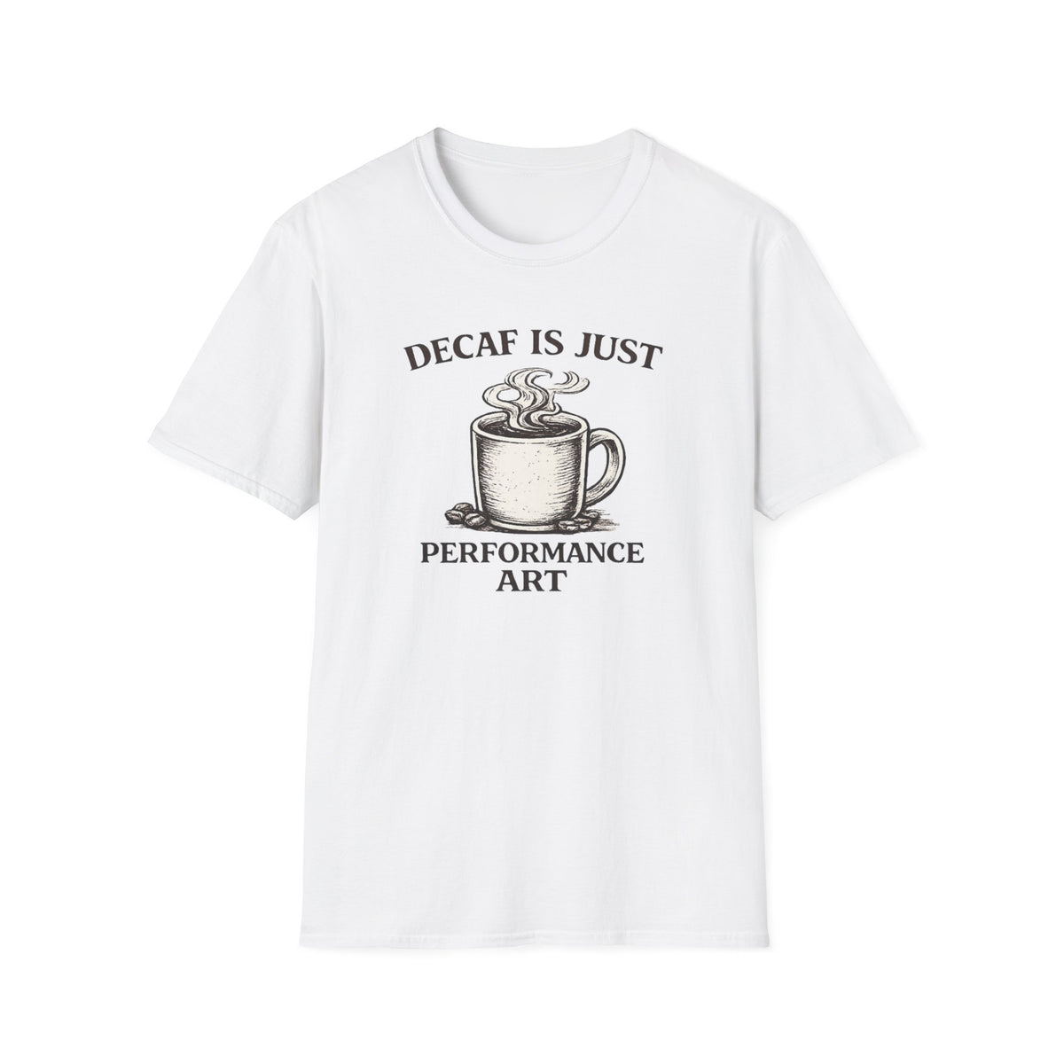Decaf is Just Performance Art T-Shirt