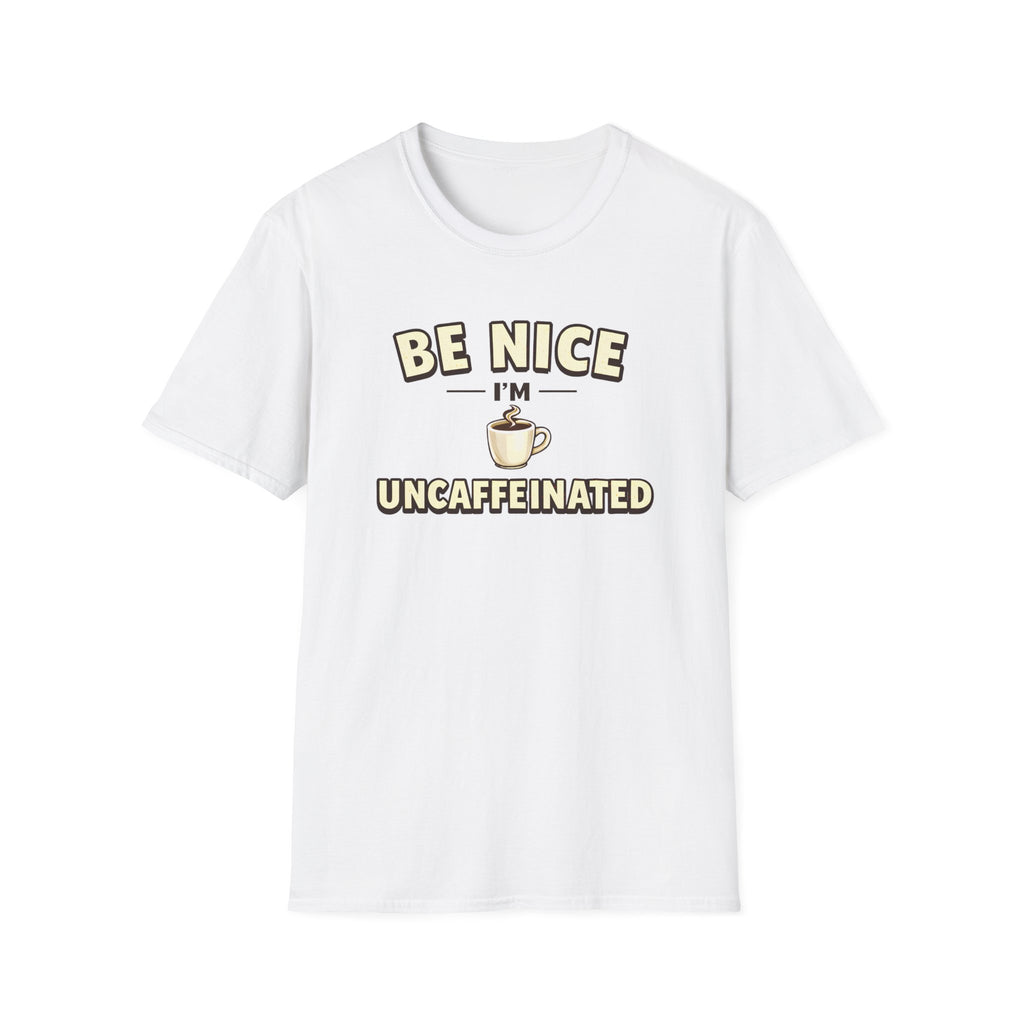 Be Nice I'm Uncaffeinated T-Shirt