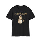 I Respond Better T-Shirt