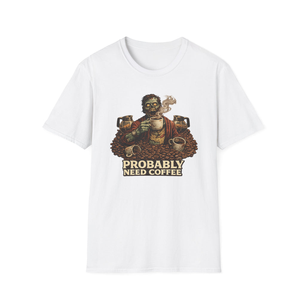 Probably Need Coffee Too T-Shirt