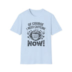 Of Course I Need Caffeine T-Shirt