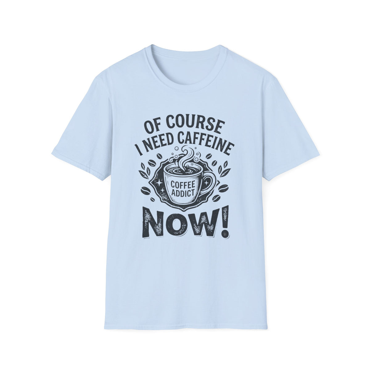 Of Course I Need Caffeine T-Shirt