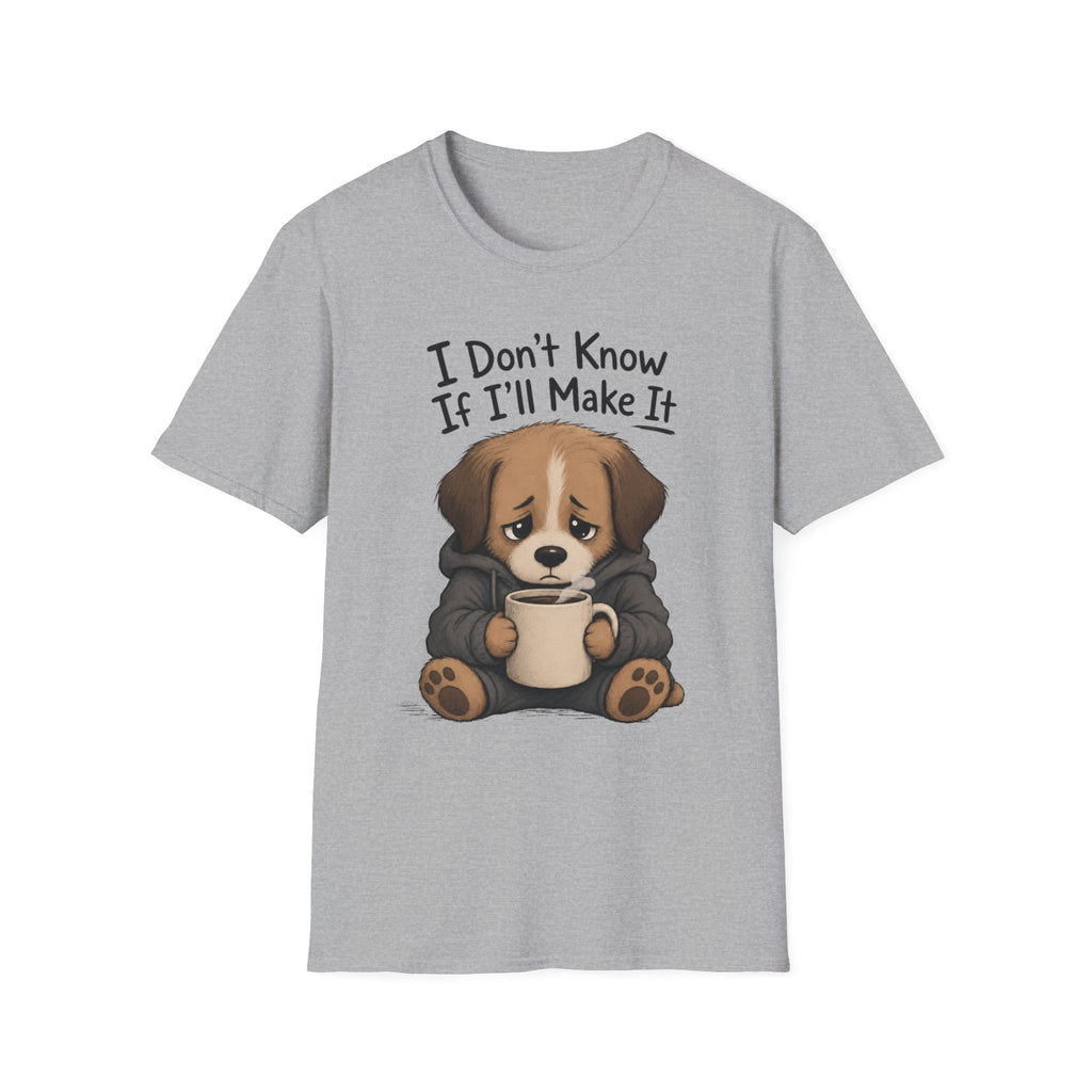 I Don't Know If I'll Make It T-Shirt