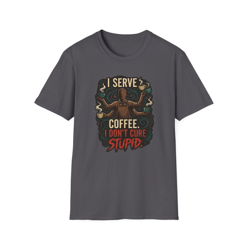 I Don't Cure Stupid T-Shirt
