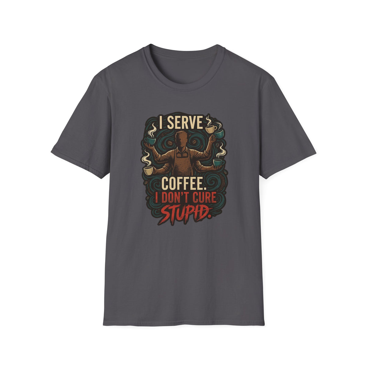 I Don't Cure Stupid T-Shirt