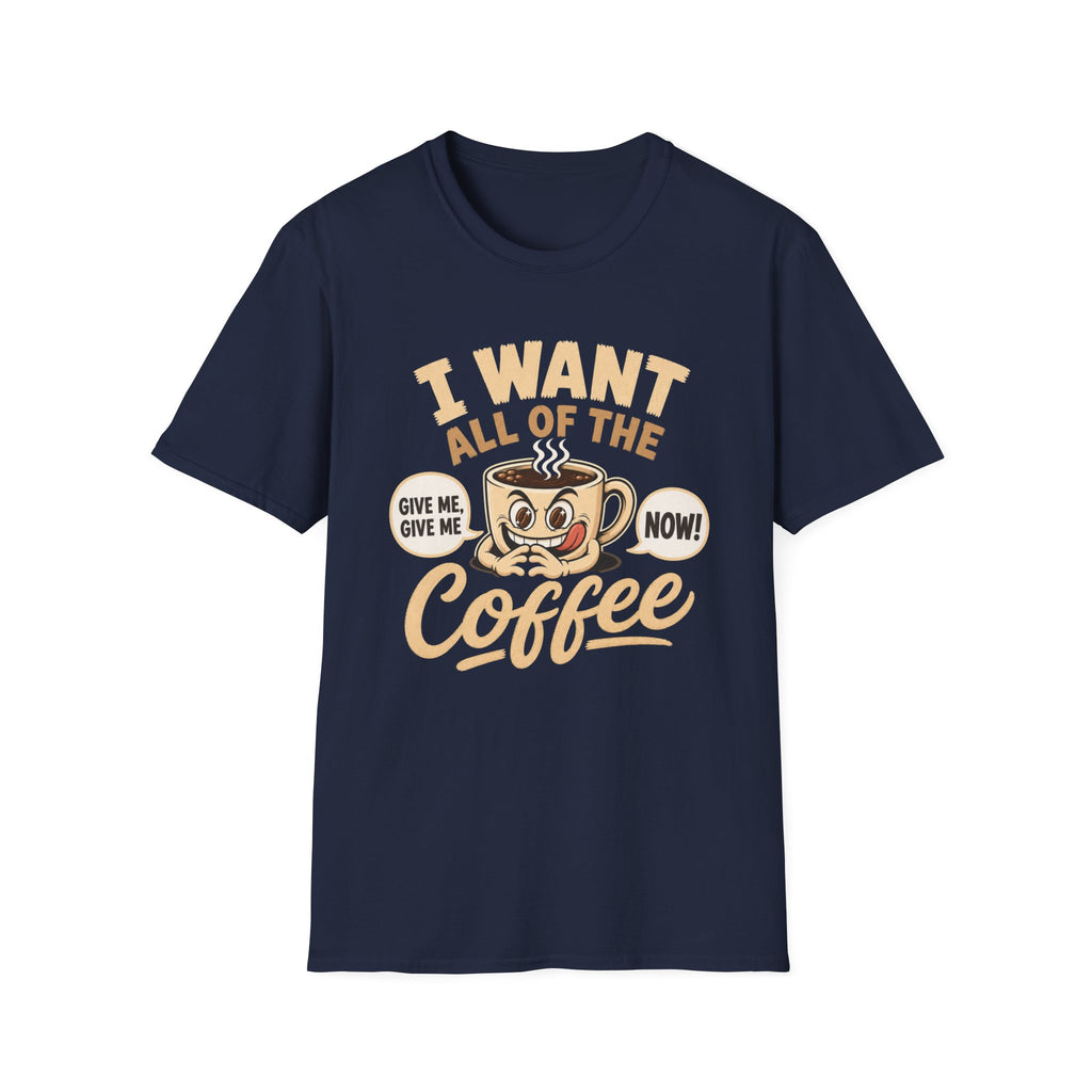 I Want All of the Coffee T-Shirt