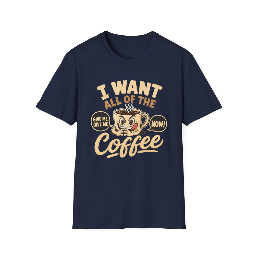 I Want All of the Coffee T-Shirt
