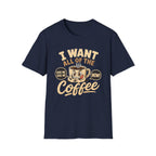 I Want All of the Coffee T-Shirt
