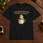 I Respond Better T-Shirt Black close-fill short-sleeve coffee-bar flat lay