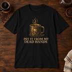 Pry It From My Dead Hands T-Shirt Black coffee-bar flat lay